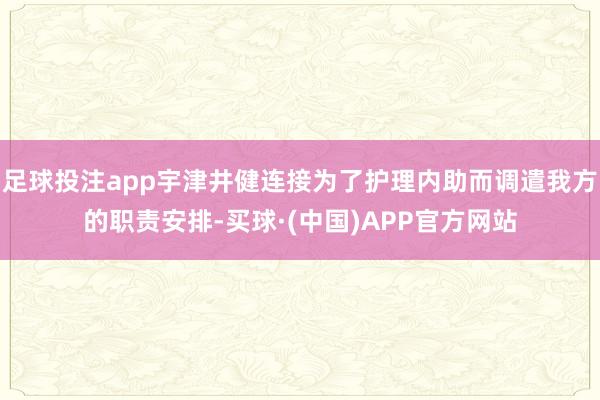 足球投注app宇津井健连接为了护理内助而调遣我方的职责安排-买球·(中国)APP官方网站
