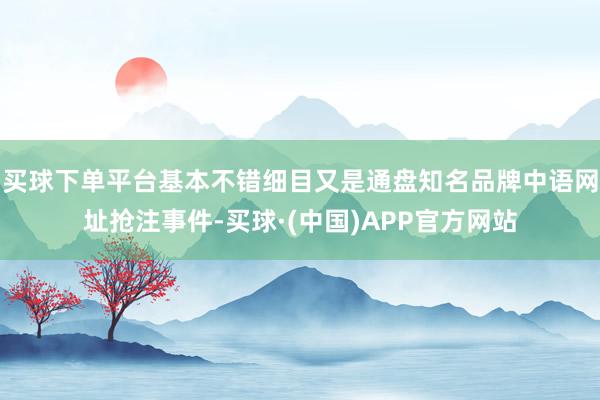 买球下单平台基本不错细目又是通盘知名品牌中语网址抢注事件-买球·(中国)APP官方网站