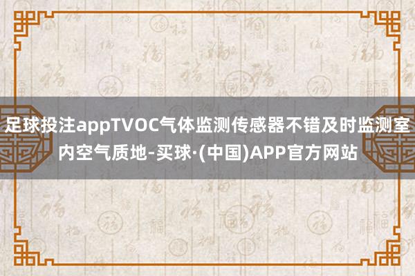 足球投注appTVOC气体监测传感器不错及时监测室内空气质地-买球·(中国)APP官方网站