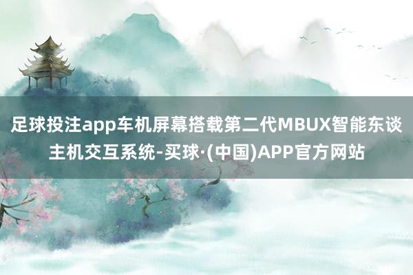足球投注app车机屏幕搭载第二代MBUX智能东谈主机交互系统-买球·(中国)APP官方网站