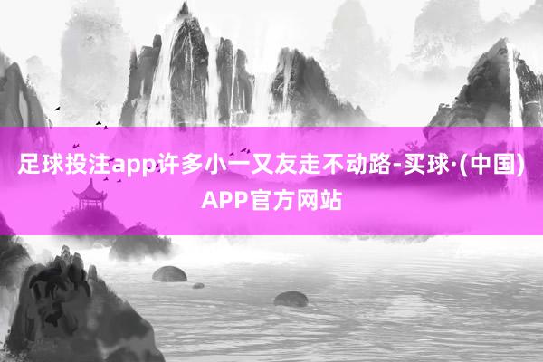 足球投注app许多小一又友走不动路-买球·(中国)APP官方网站