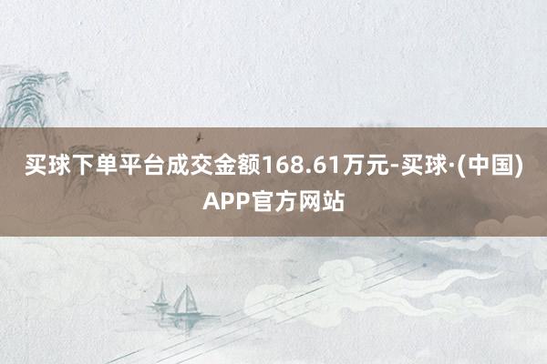 买球下单平台成交金额168.61万元-买球·(中国)APP官方网站