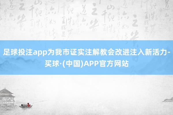 足球投注app为我市证实注解教会改进注入新活力-买球·(中国)APP官方网站