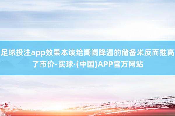 足球投注app效果本该给阛阓降温的储备米反而推高了市价-买球·(中国)APP官方网站